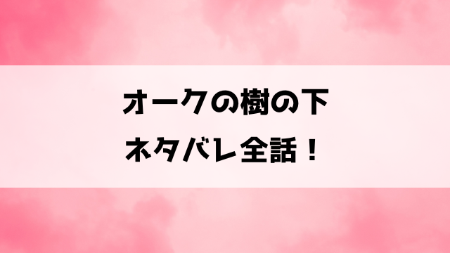 オークの樹の下の漫画ネタバレ！最悪な出会いから始まるファンタジーラブストーリー